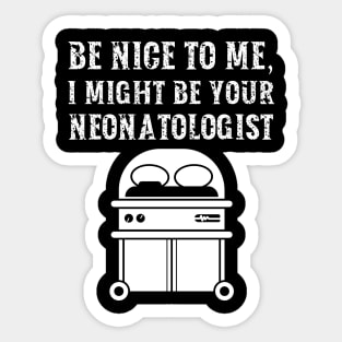 Be nice to me, I might be your Neonatologist Sticker